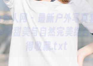 Xiuren秀人网 – 最新户外写真套图：小甜angle将甜美与自然完美结合，绝对值得收藏.txt