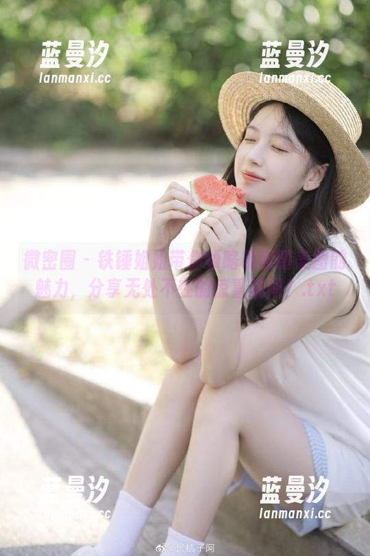 微密圈 - 铁锤姐姐带你领略辣眼睛美图的魅力，分享无处不在的惊喜瞬间！.txt